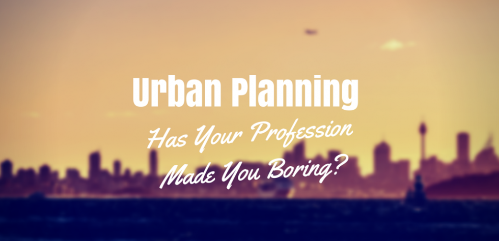 Urban planning can be an exciting and rewarding profession. It can also be extremely political and sometime downright boring.