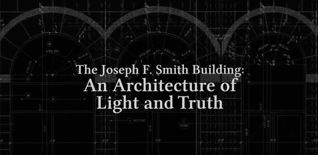 An Architecture of Light and Truth - The Joseph F. Smith Building