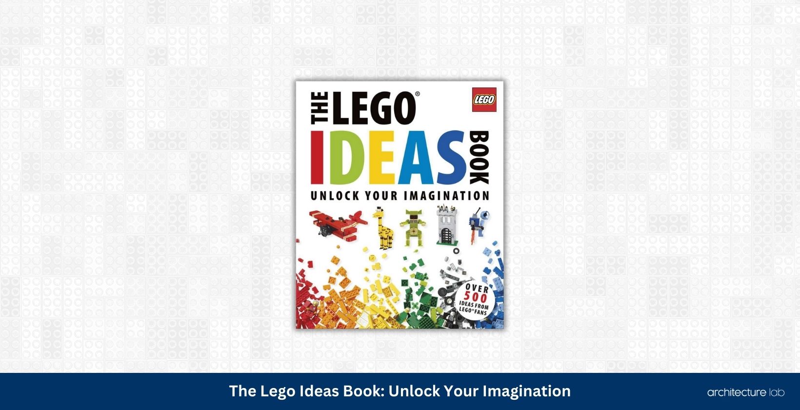 75 Best Lego Sets And Gifts For Kids And Adults 143 The lego ideas book