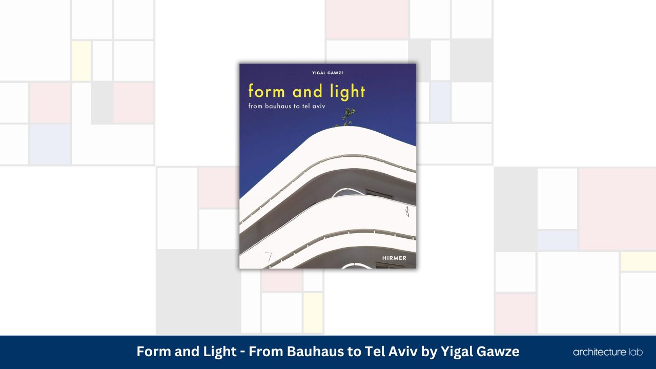 Form and light from bauhaus to tel aviv by yigal gawze